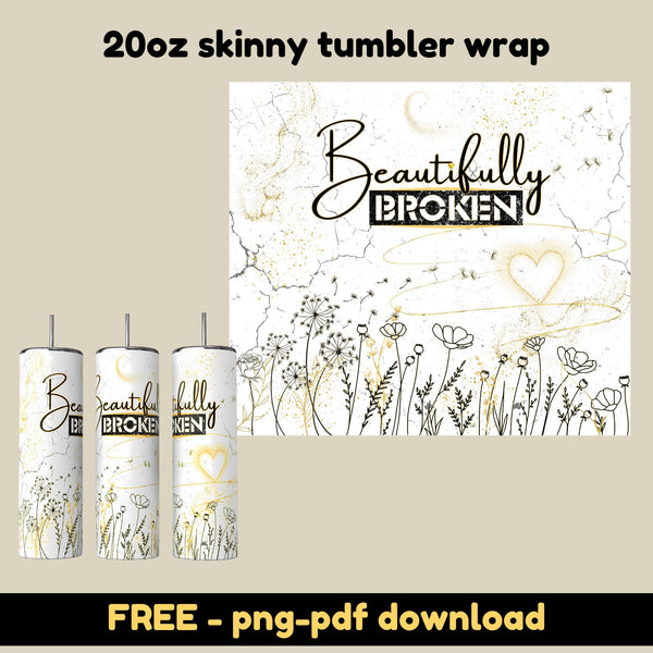 Elegant ‘Beautifully Broken’ 20oz skinny tumbler wrap design with floral and golden accents. A FREE digital download in PNG and PDF formats, perfect for craft projects!